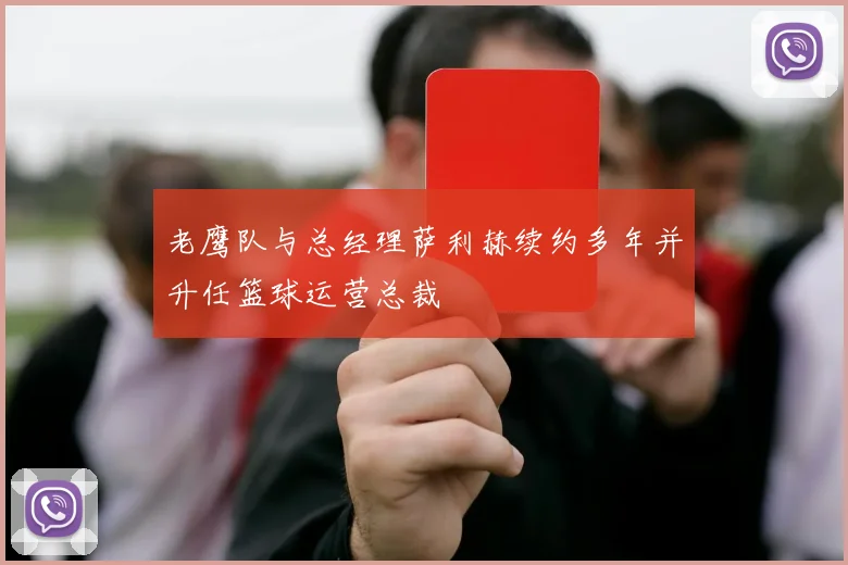 老鹰队与总经理萨利赫续约多年并升任篮球运营总裁
